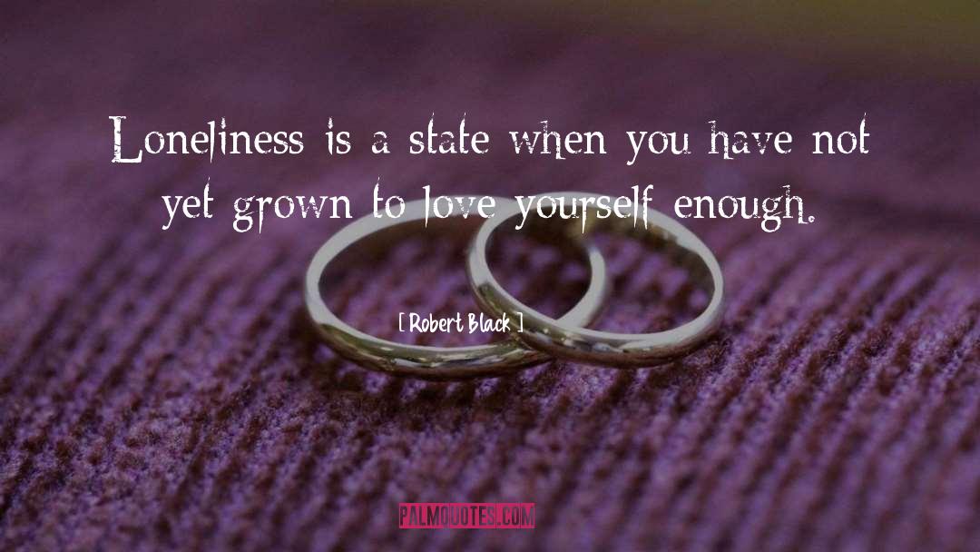 Robert  Black Quotes: Loneliness is a state when