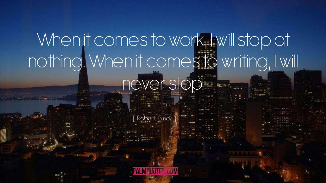 Robert  Black Quotes: When it comes to work,