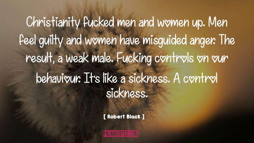 Robert  Black Quotes: Christianity fucked men and women