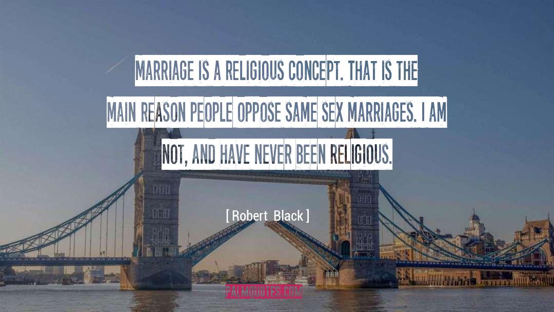 Robert  Black Quotes: Marriage is a religious concept.