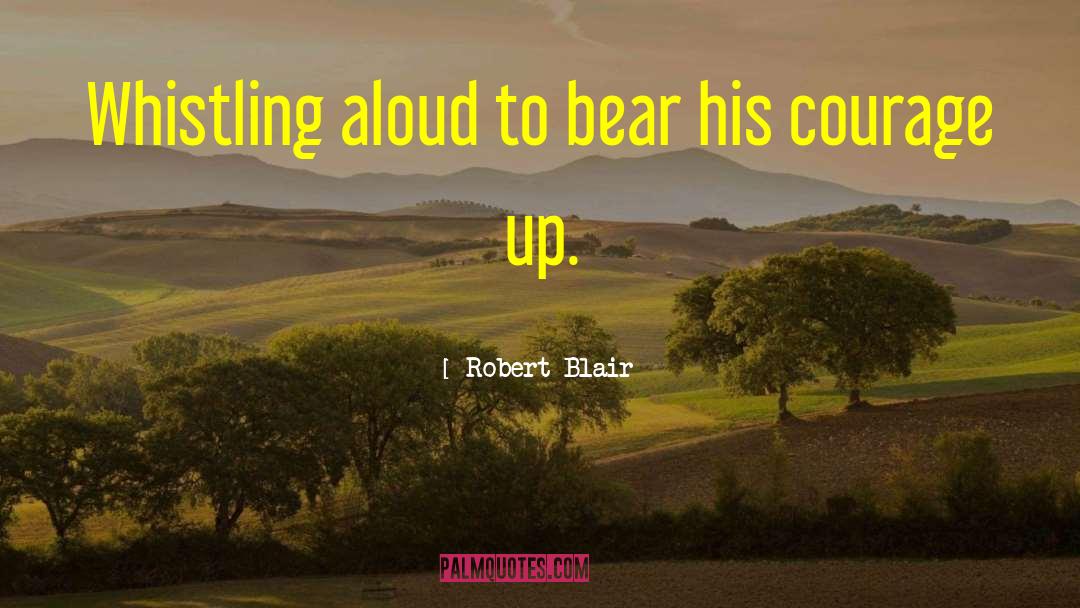 Robert Blair Quotes: Whistling aloud to bear his