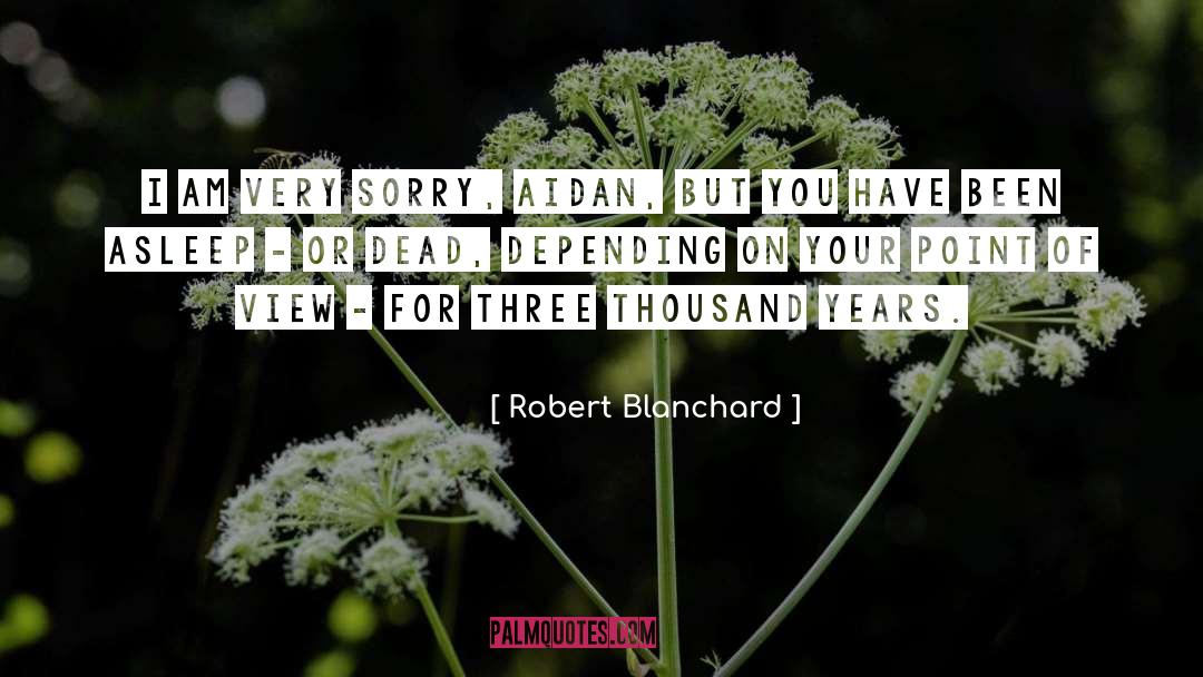 Robert Blanchard Quotes: I am very sorry, Aidan,