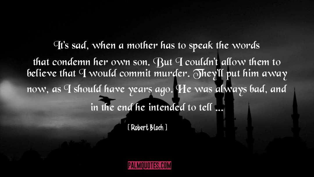 Robert Bloch Quotes: It's sad, when a mother