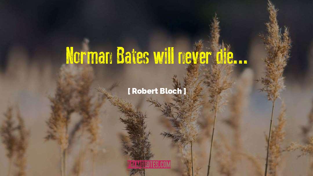 Robert Bloch Quotes: Norman Bates will never die...