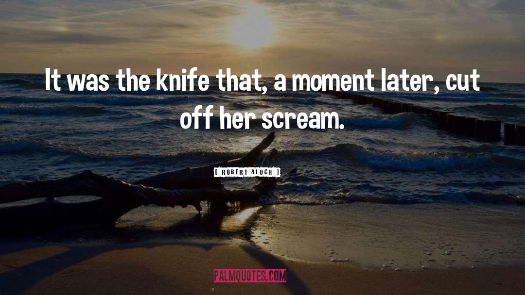 Robert Bloch Quotes: It was the knife that,