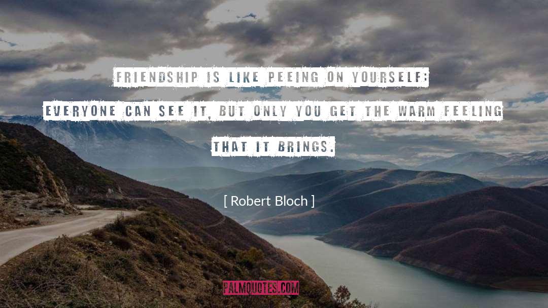 Robert Bloch Quotes: Friendship is like peeing on