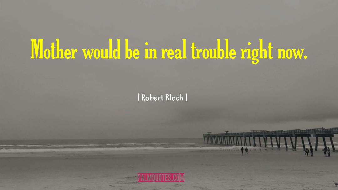 Robert Bloch Quotes: Mother would be in real