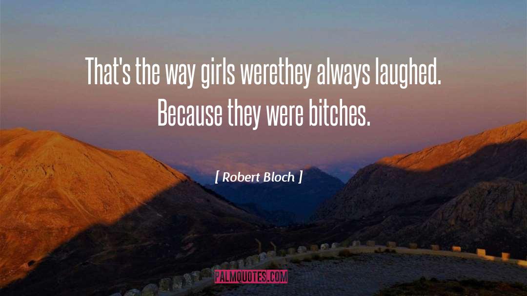 Robert Bloch Quotes: That's the way girls were<br>they