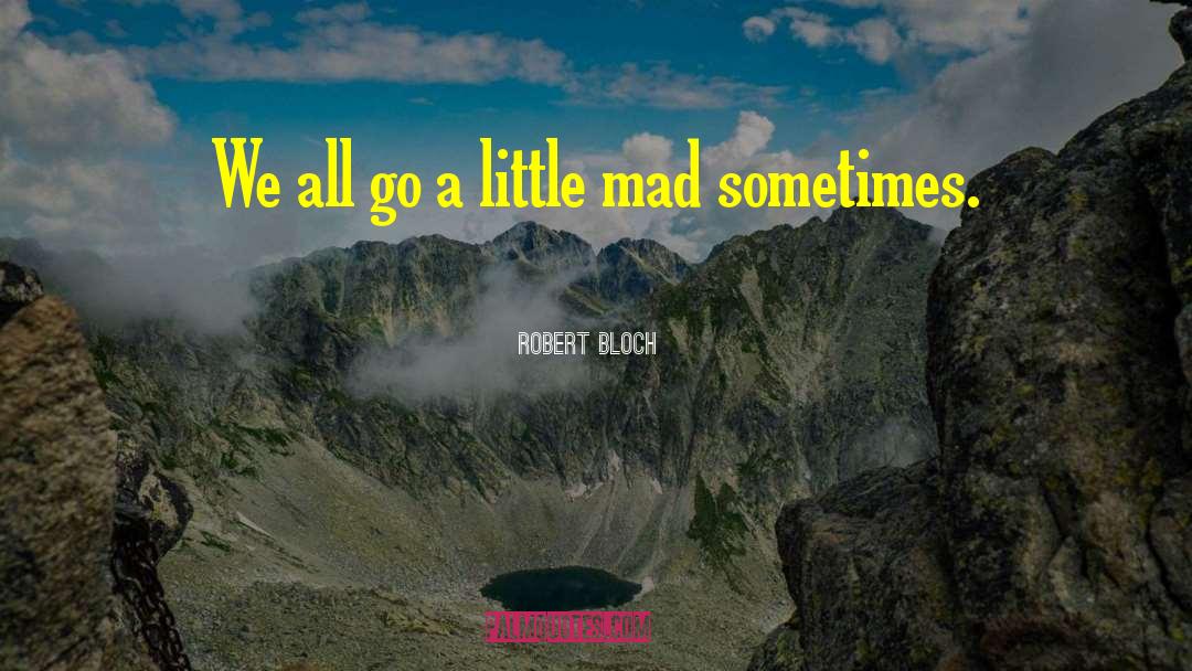 Robert Bloch Quotes: We all go a little