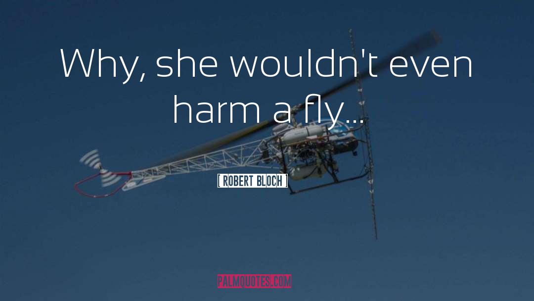 Robert Bloch Quotes: Why, she wouldn't even harm