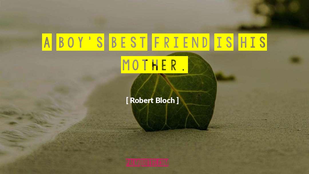 Robert Bloch Quotes: A boy's best friend is