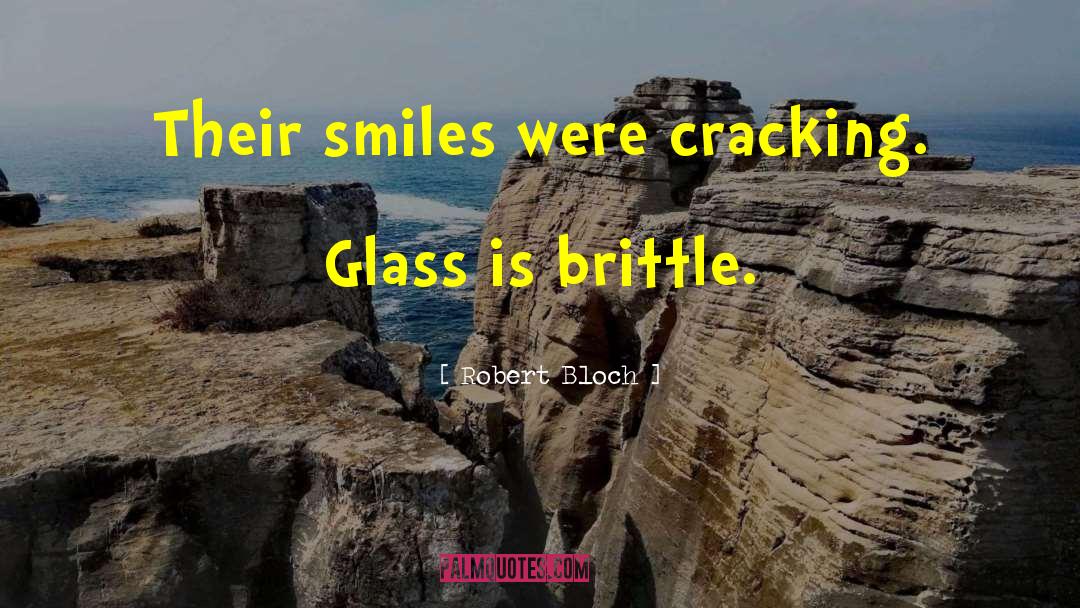 Robert Bloch Quotes: Their smiles were cracking. Glass