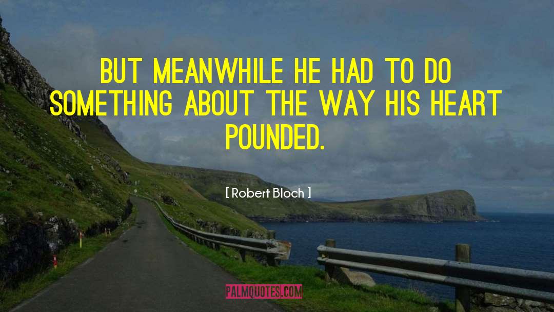 Robert Bloch Quotes: But meanwhile he had to