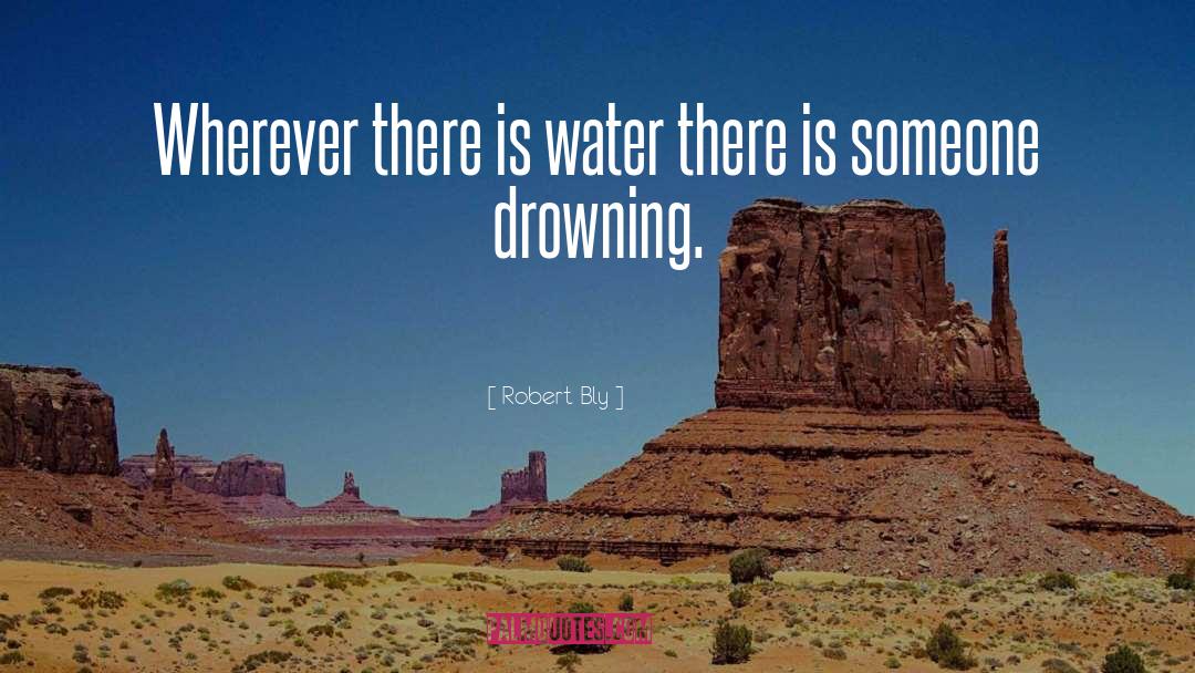 Robert Bly Quotes: Wherever there is water there