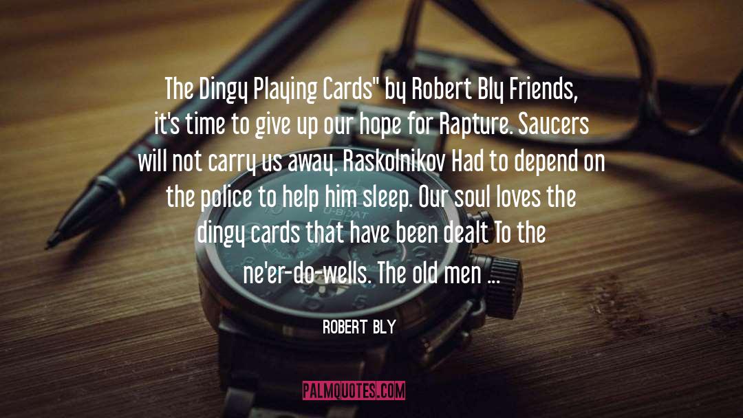 Robert Bly Quotes: The Dingy Playing Cards