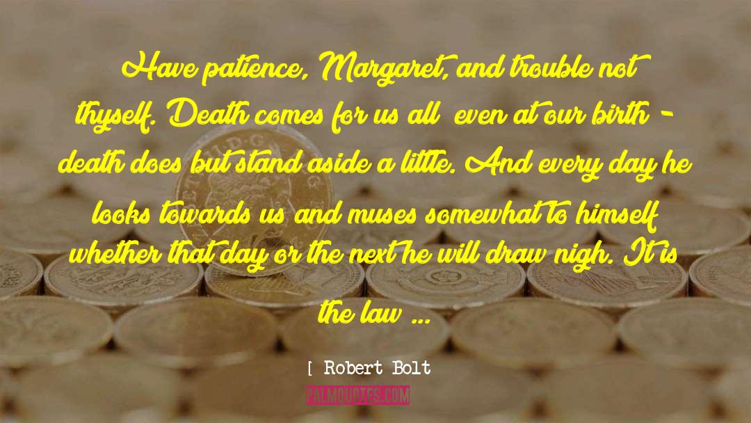 Robert Bolt Quotes: Have patience, Margaret, and trouble