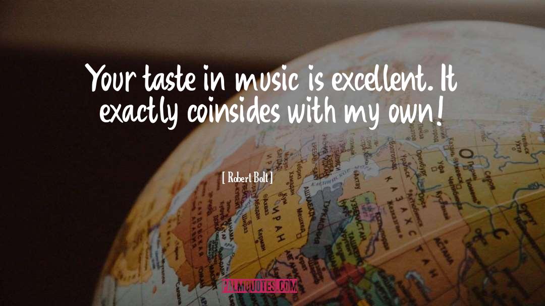 Robert Bolt Quotes: Your taste in music is