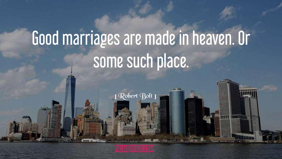 Robert Bolt Quotes: Good marriages are made in