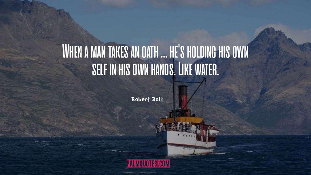 Robert Bolt Quotes: When a man takes an