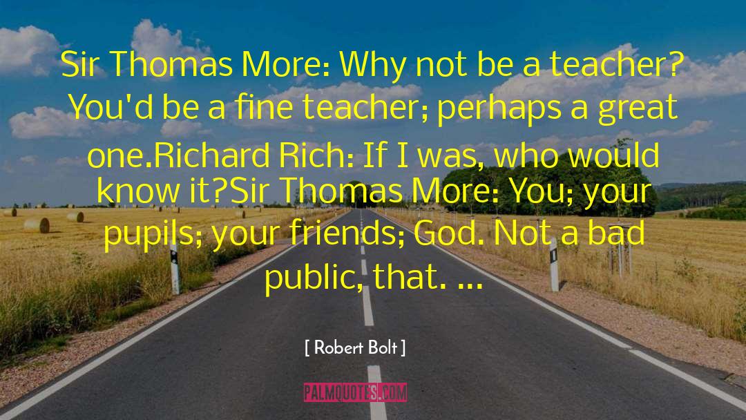 Robert Bolt Quotes: Sir Thomas More: Why not