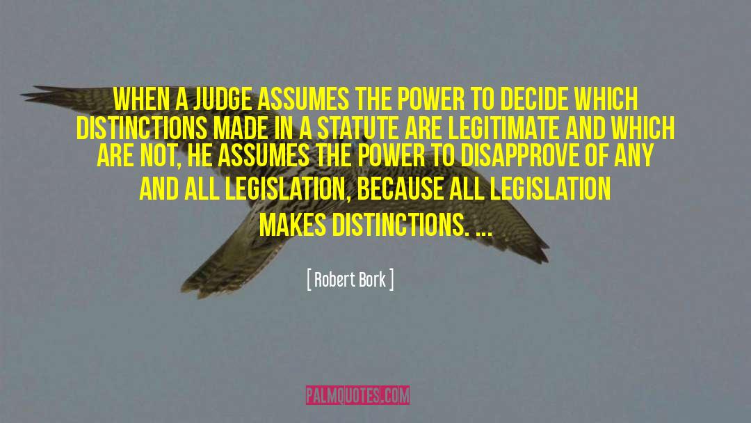 Robert Bork Quotes: When a judge assumes the