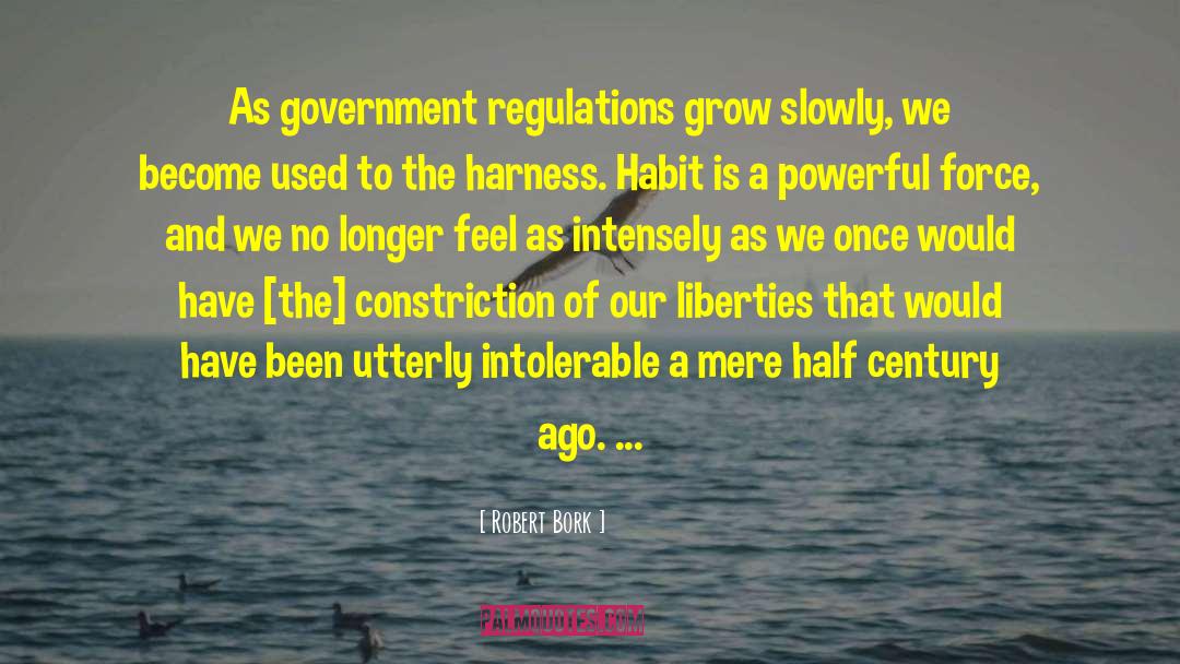 Robert Bork Quotes: As government regulations grow slowly,