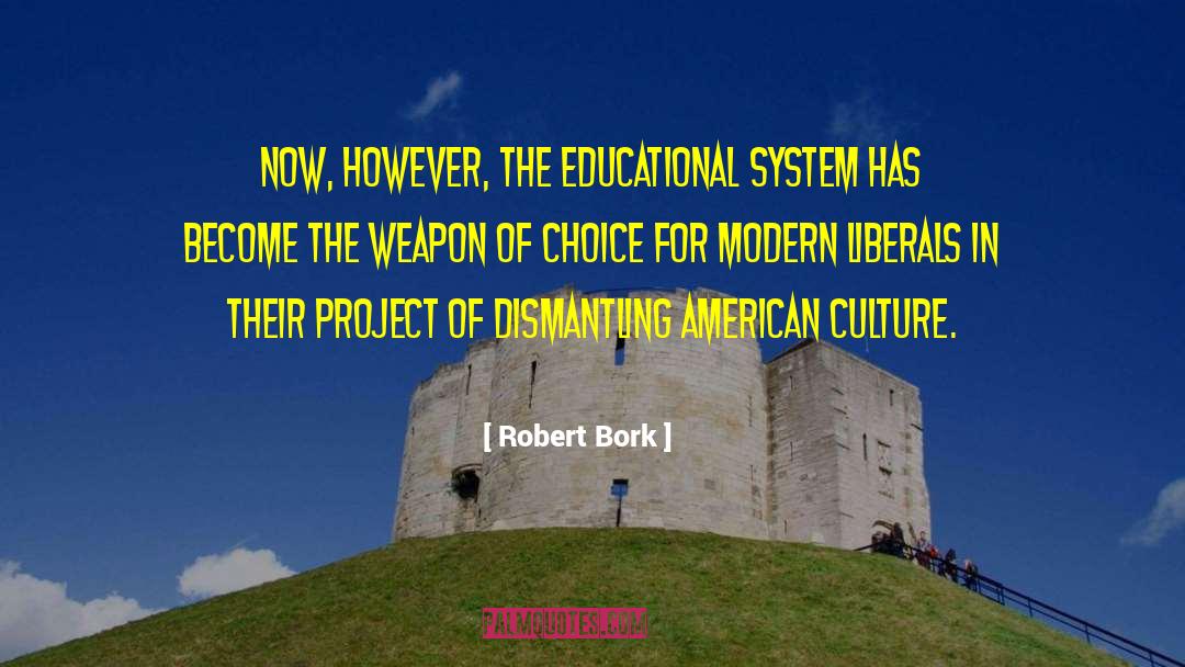 Robert Bork Quotes: Now, however, the educational system