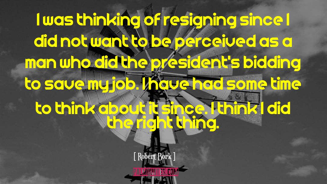 Robert Bork Quotes: I was thinking of resigning