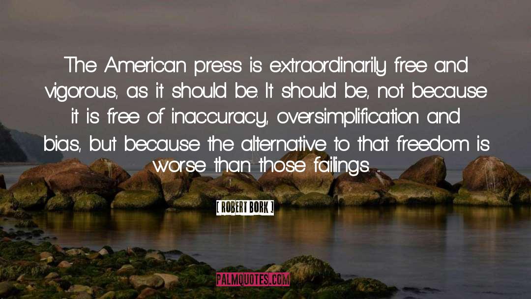 Robert Bork Quotes: The American press is extraordinarily