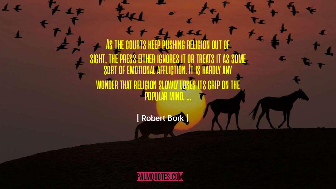 Robert Bork Quotes: As the courts keep pushing