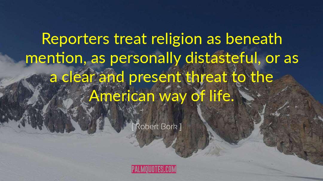 Robert Bork Quotes: Reporters treat religion as beneath