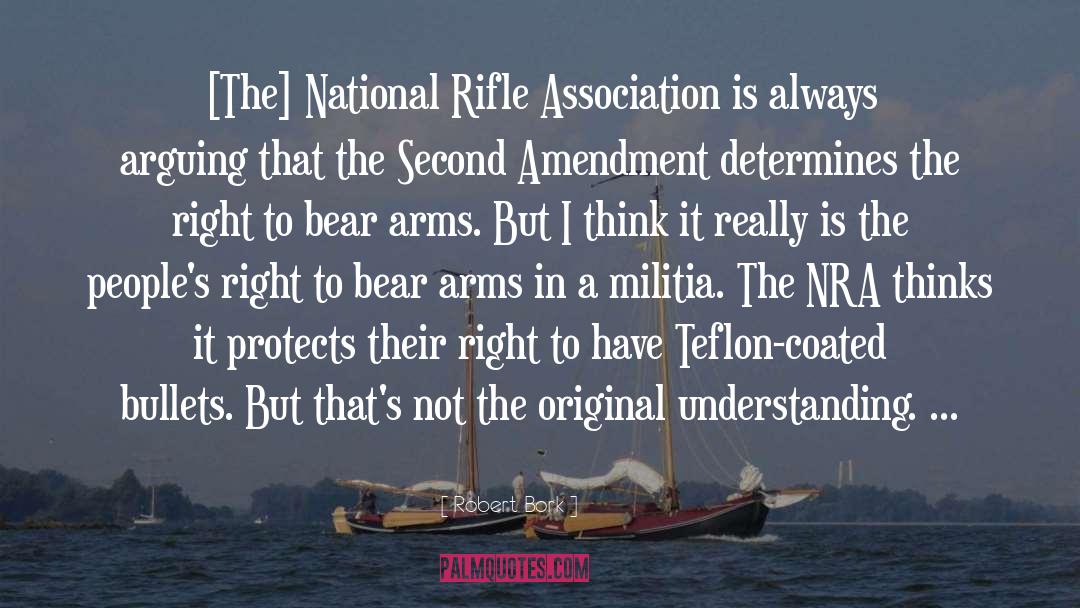 Robert Bork Quotes: [The] National Rifle Association is