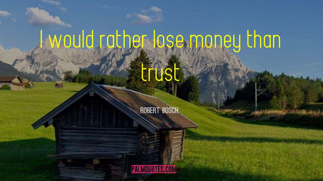 Robert Bosch Quotes: I would rather lose money