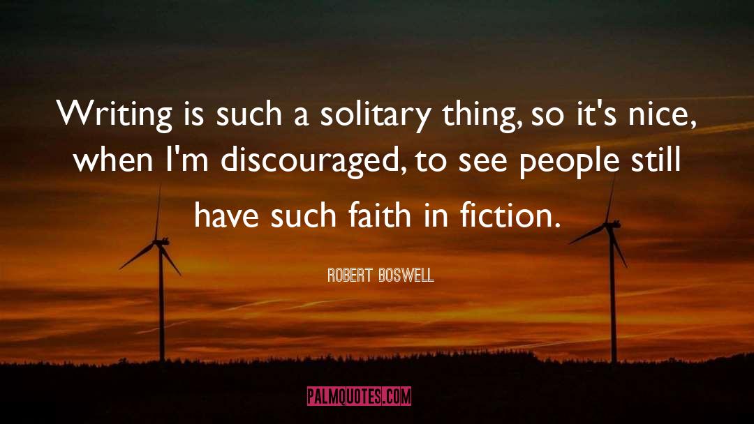 Robert Boswell Quotes: Writing is such a solitary
