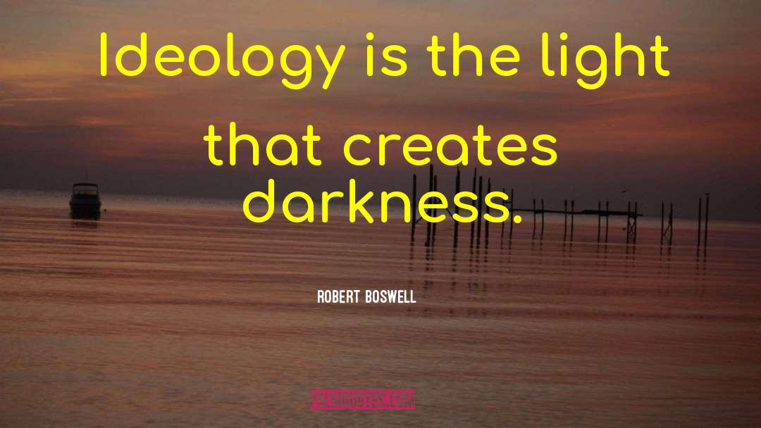 Robert Boswell Quotes: Ideology is the light that