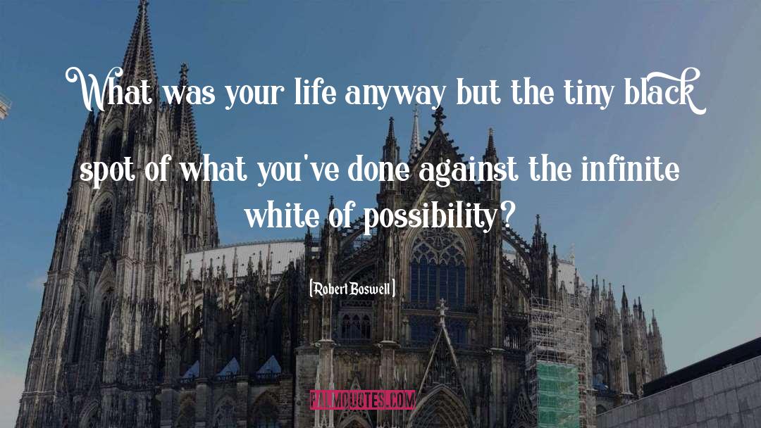 Robert Boswell Quotes: What was your life anyway