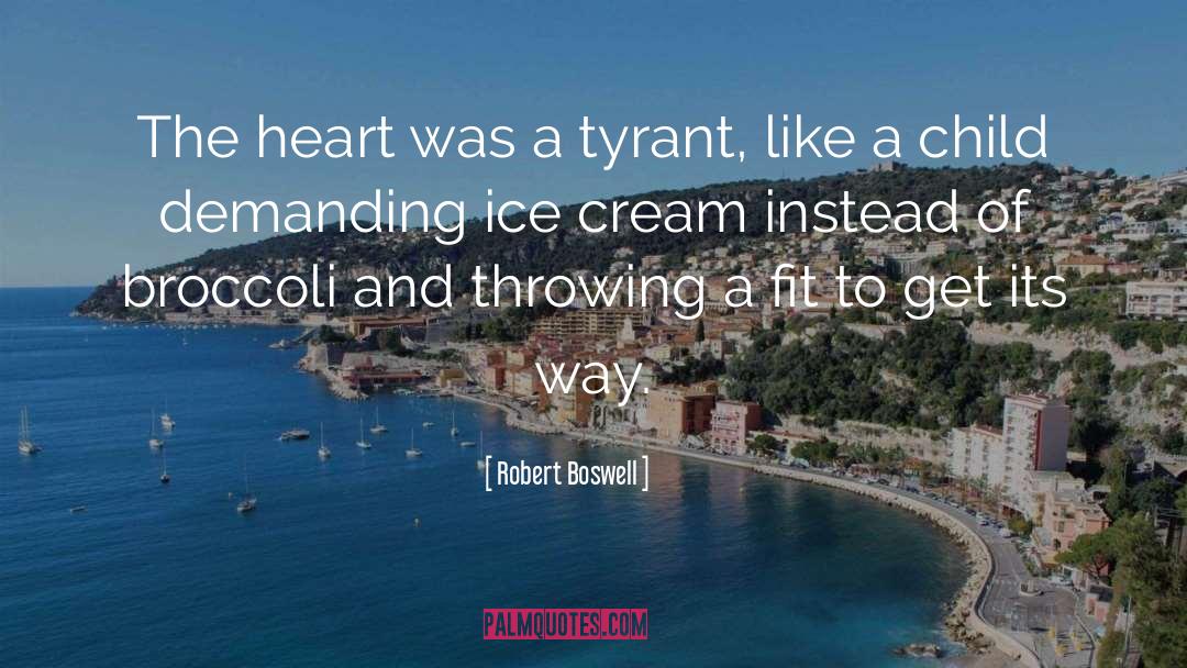 Robert Boswell Quotes: The heart was a tyrant,