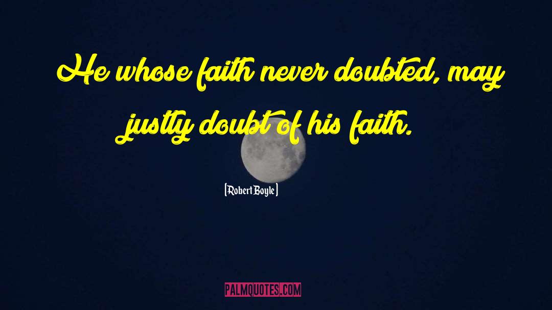 Robert Boyle Quotes: He whose faith never doubted,