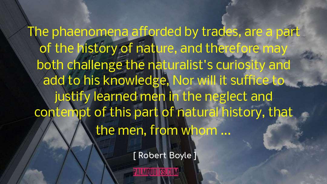 Robert Boyle Quotes: The phaenomena afforded by trades,