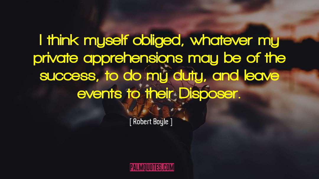 Robert Boyle Quotes: I think myself obliged, whatever