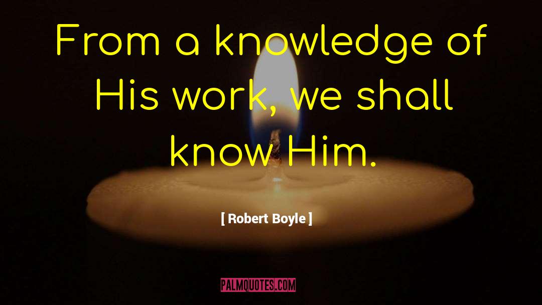 Robert Boyle Quotes: From a knowledge of His