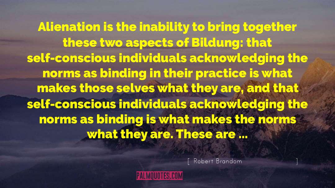 Robert Brandom Quotes: Alienation is the inability to