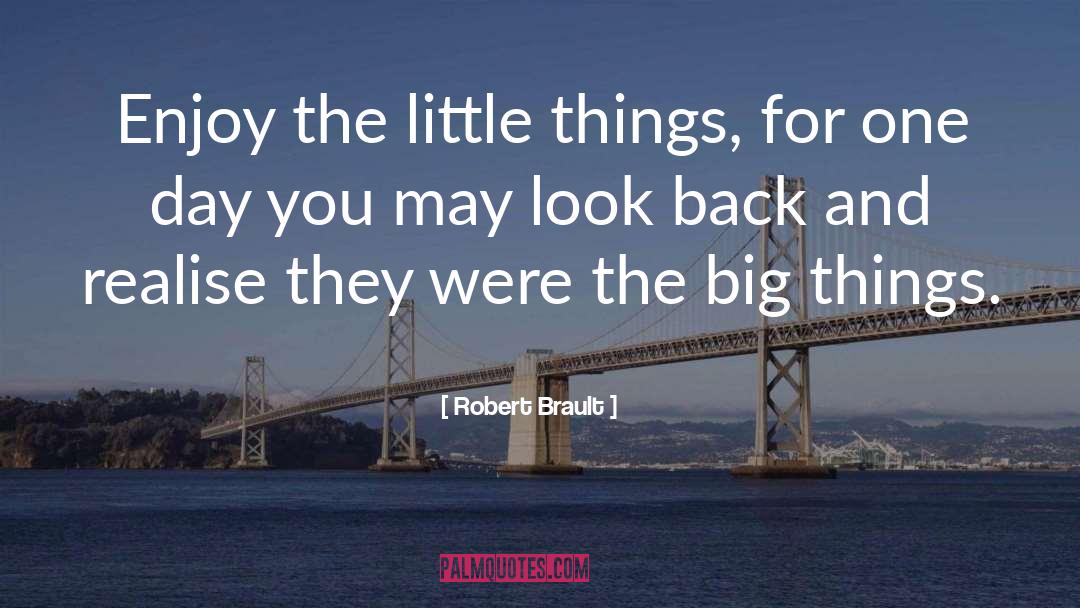 Robert Brault Quotes: Enjoy the little things, for