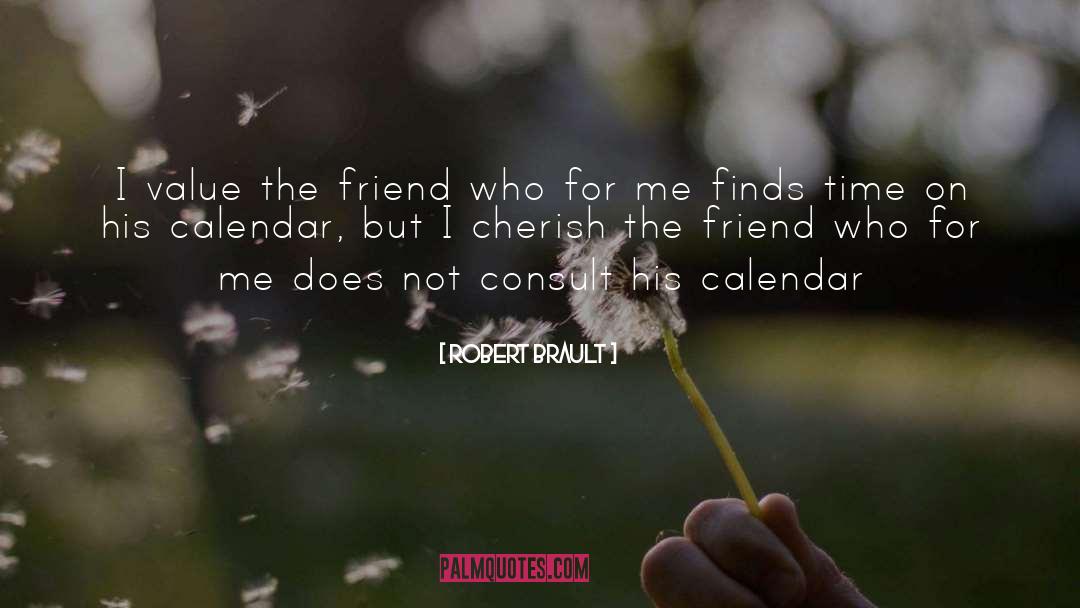 Robert Brault Quotes: I value the friend who