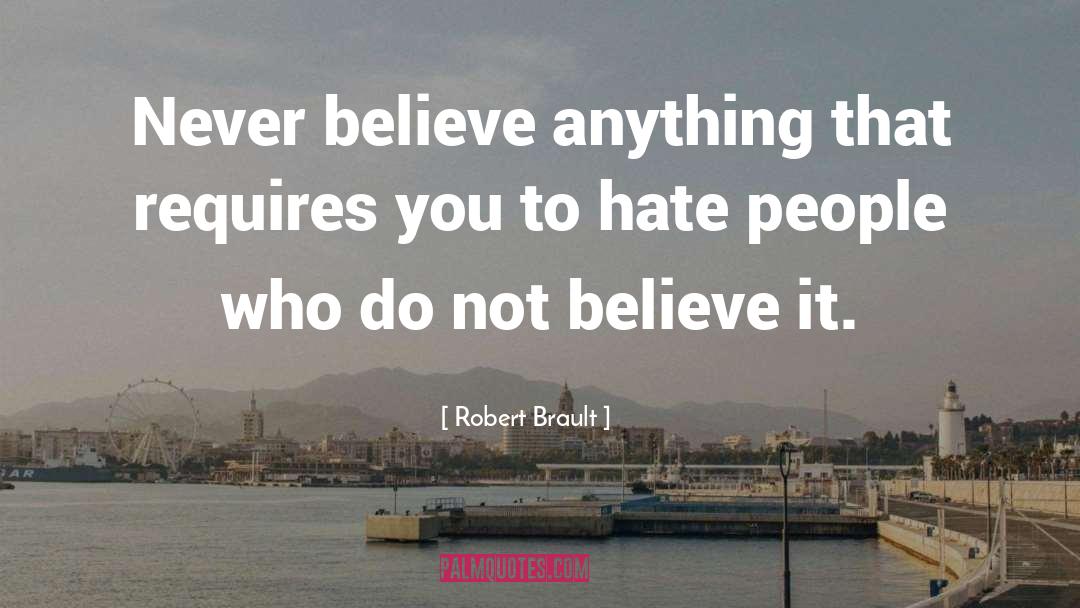 Robert Brault Quotes: Never believe anything that requires