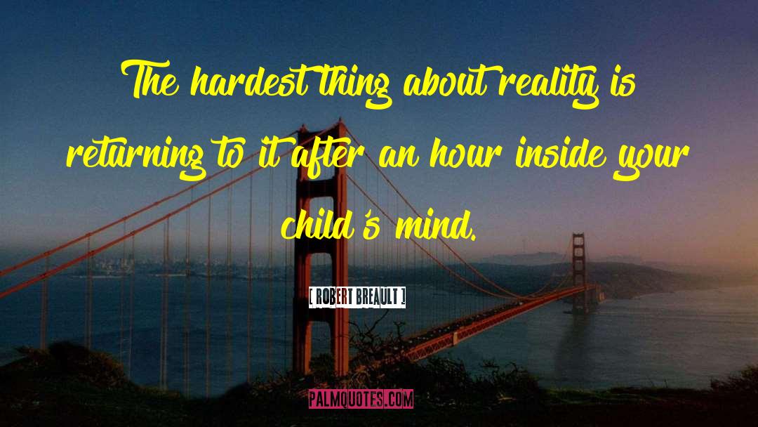 Robert Breault Quotes: The hardest thing about reality