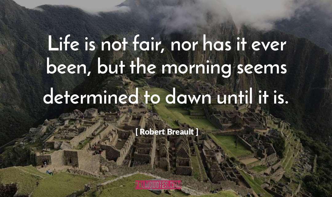 Robert Breault Quotes: Life is not fair, nor