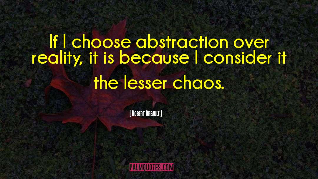 Robert Breault Quotes: If I choose abstraction over