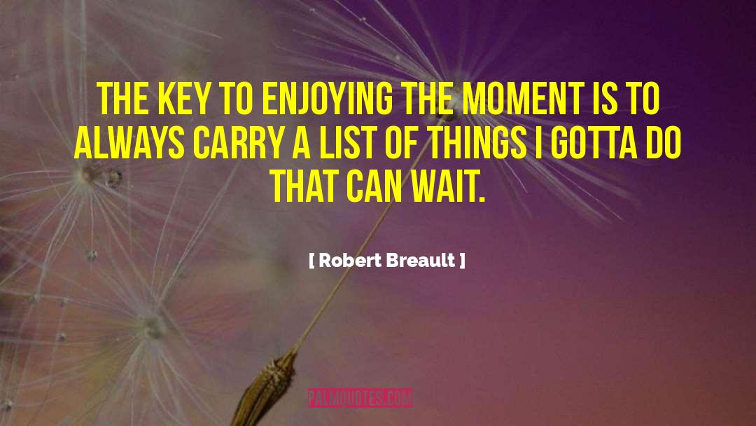 Robert Breault Quotes: The key to enjoying the