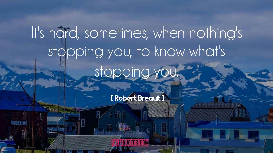 Robert Breault Quotes: It's hard, sometimes, when nothing's